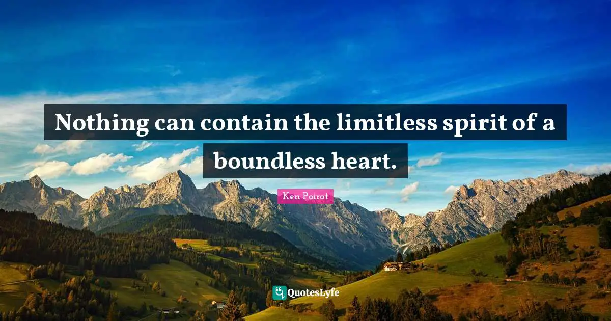 Nothing can contain the limitless spirit of a boundless heart.