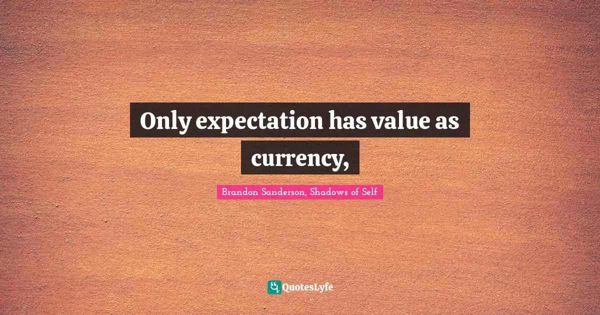 Only expectation has value as currency, 