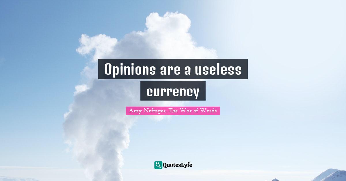 Opinions Of Others Quotes: "Opinions are a useless currency"