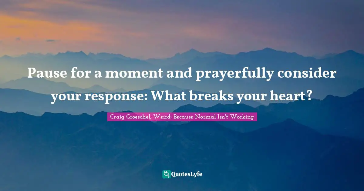 Pause for a moment and prayerfully consider your response: What breaks your heart?
