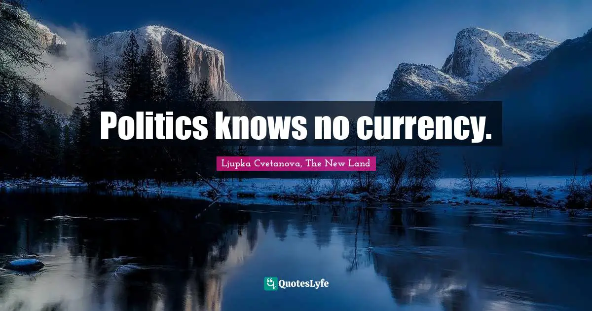 Politics knows no currency.