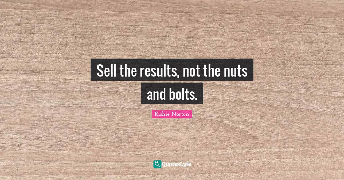 Sell the results, not the nuts and bolts.