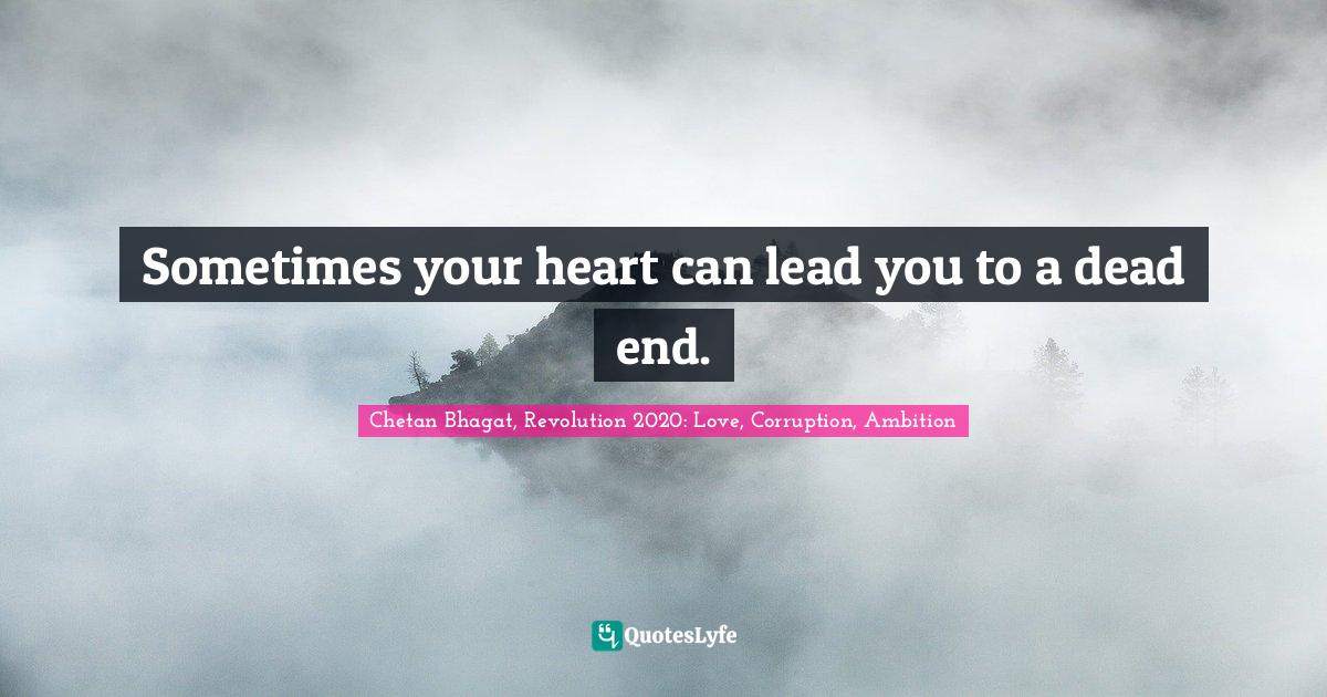 Chetan Bhagat Quotes: "Sometimes your heart can lead you to a dead end."