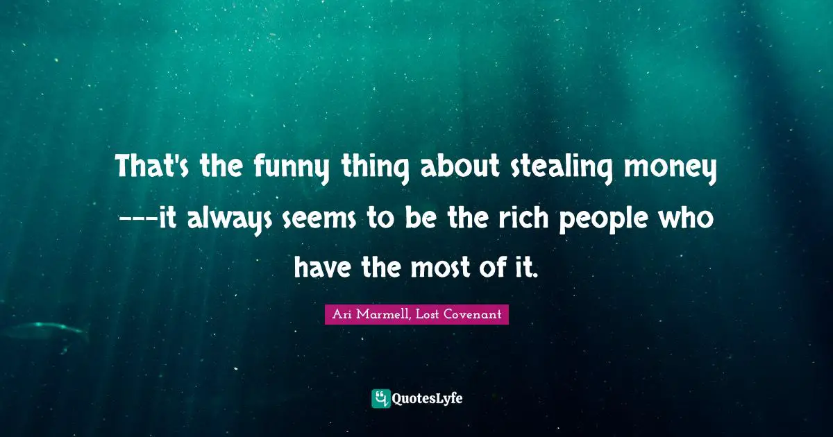 That's the funny thing about stealing money---it always seems to be the rich people who have the most of it.