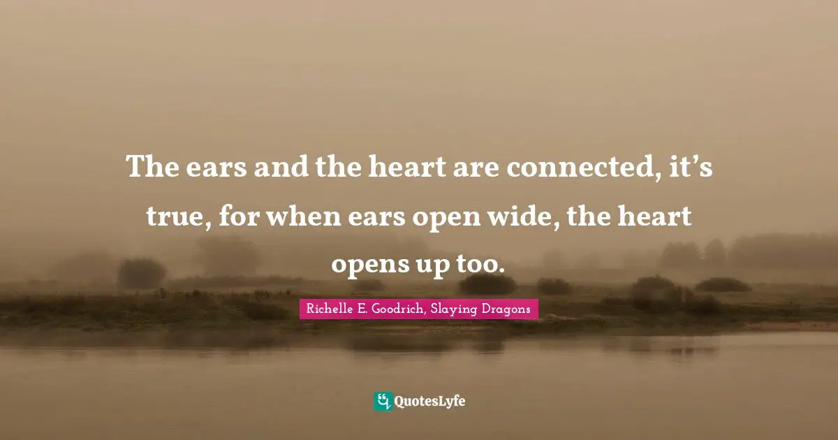 The ears and the heart are connected, it’s true, for when ears open wide, the heart opens up too.