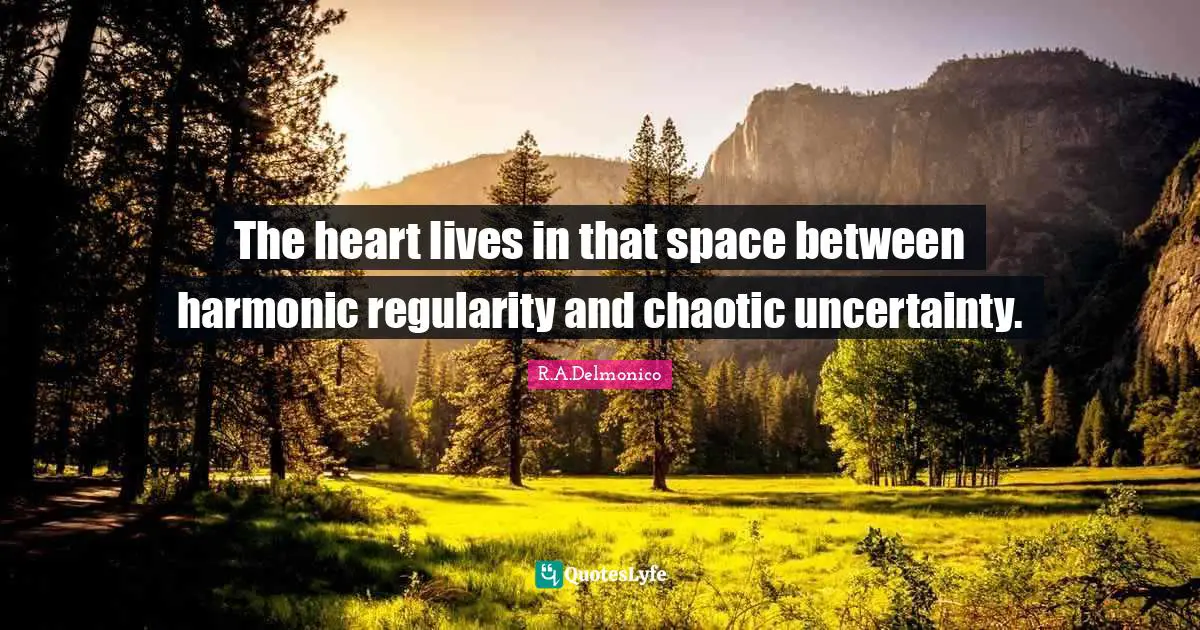 The heart lives in that space between harmonic regularity and chaotic uncertainty.