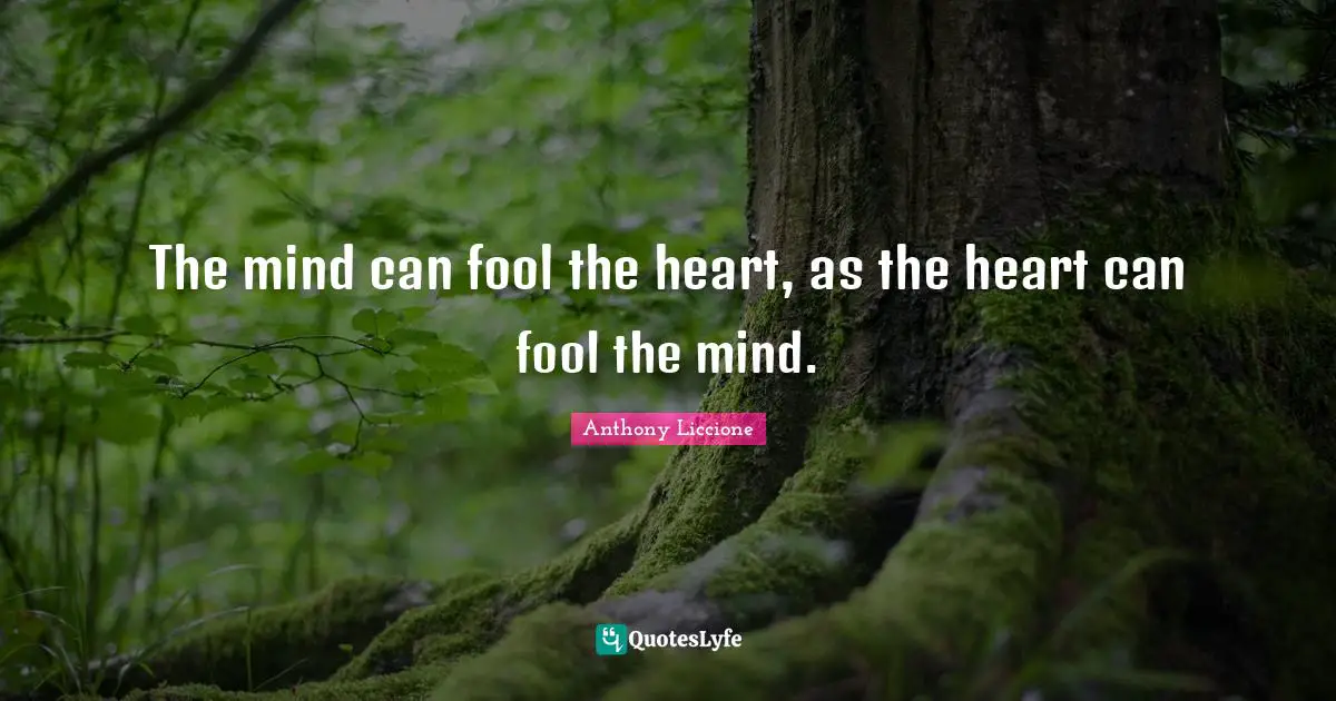 Trick Quotes: "The mind can fool the heart, as the heart can fool the mind."