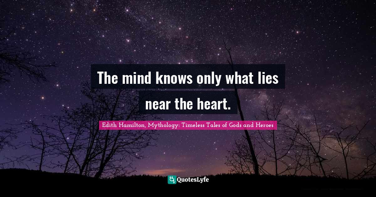 The mind knows only what lies near the heart.