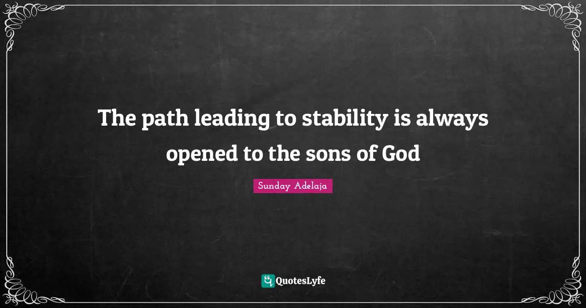 The path leading to stability is always opened to the sons of God