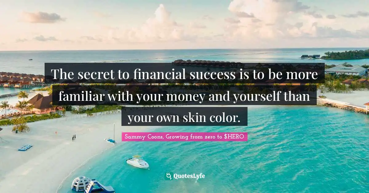 The secret to financial success is to be more familiar with your money and yourself than your own skin color.