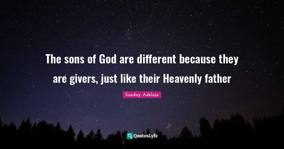 Sunday Adelaja Quotes: The sons of God are different because they are givers, just like their Heavenly father