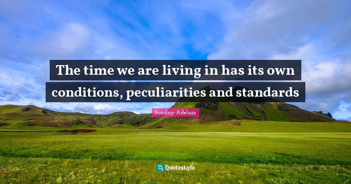 The time we are living in has its own conditions, peculiarities and st