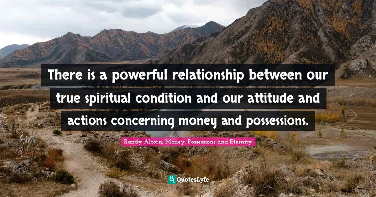 There is a powerful relationship between our true spiritual condition and our attitude and actions concerning money and possessions.