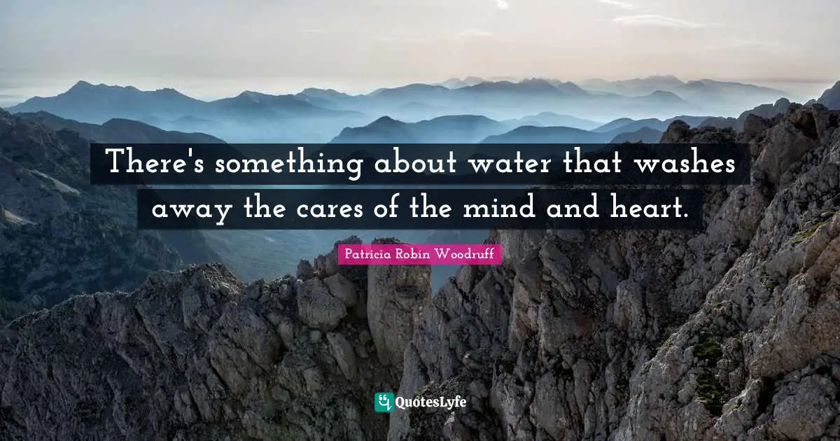 There's something about water that washes away the cares of the mind and heart.