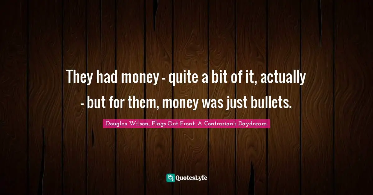 They had money - quite a bit of it, actually - but for them, money was just bullets.
