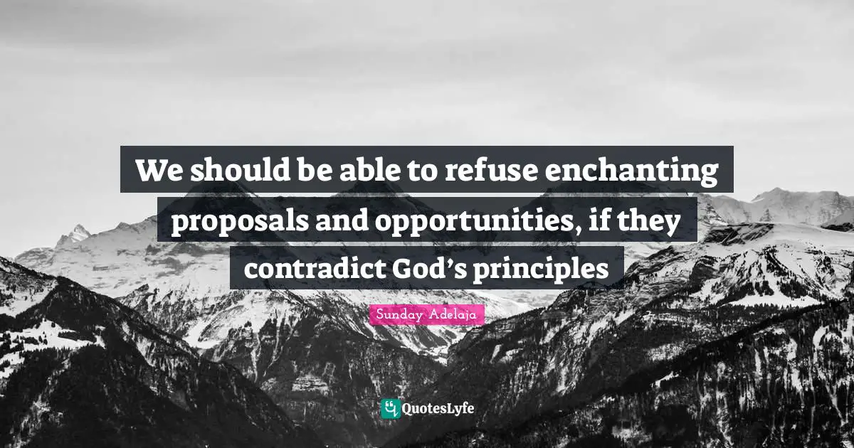 We should be able to refuse enchanting proposals and opportunities, if they contradict God’s principles