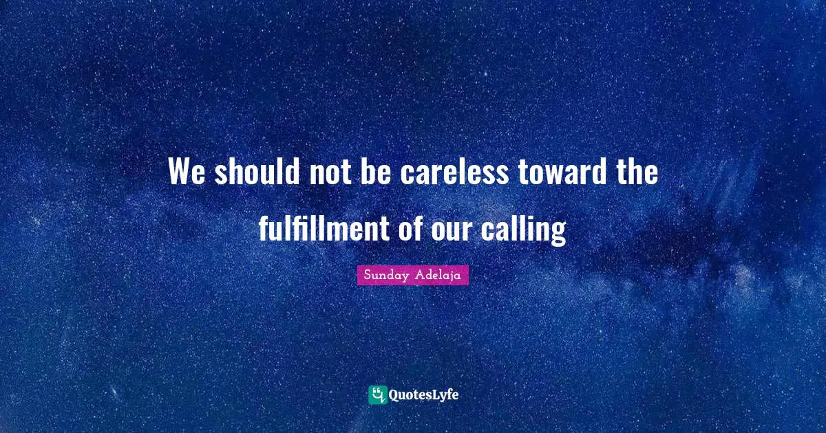 We should not be careless toward the fulfillment of our calling
