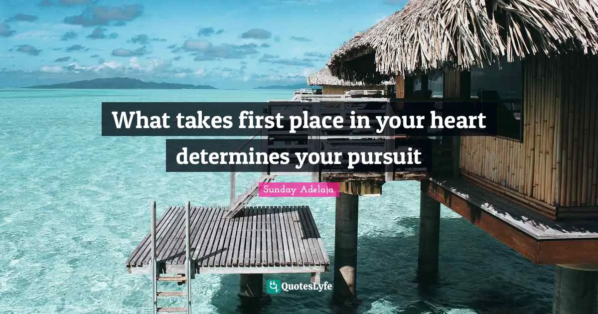 What takes first place in your heart determines your pursuit