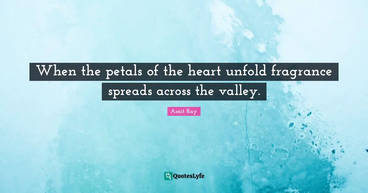 Petals On The Wind Quotes: "When the petals of the heart unfold fragrance spreads across the valley."