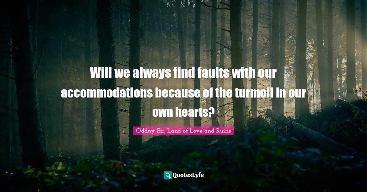 Will we always find faults with our accommodations because of the turmoil in our own hearts?