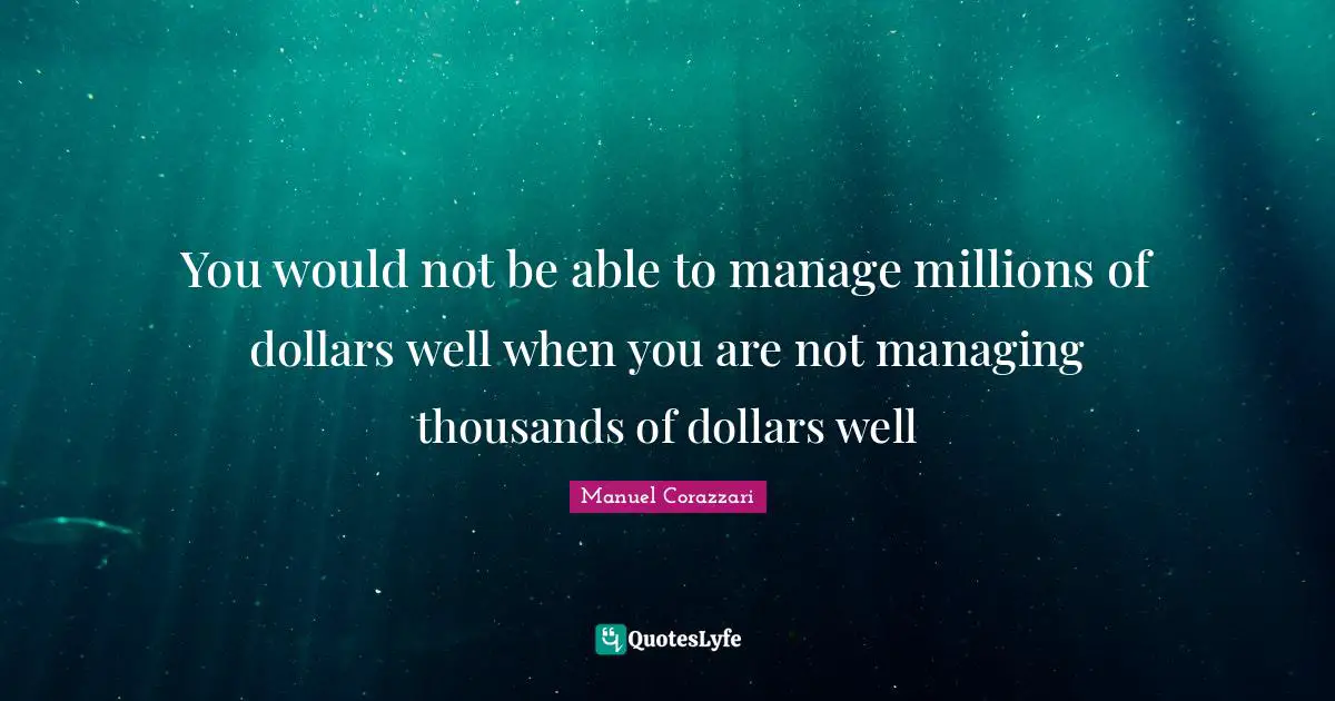 ‪You would not be able to manage millions of dollars well when you are not managing thousands of dollars ‬well