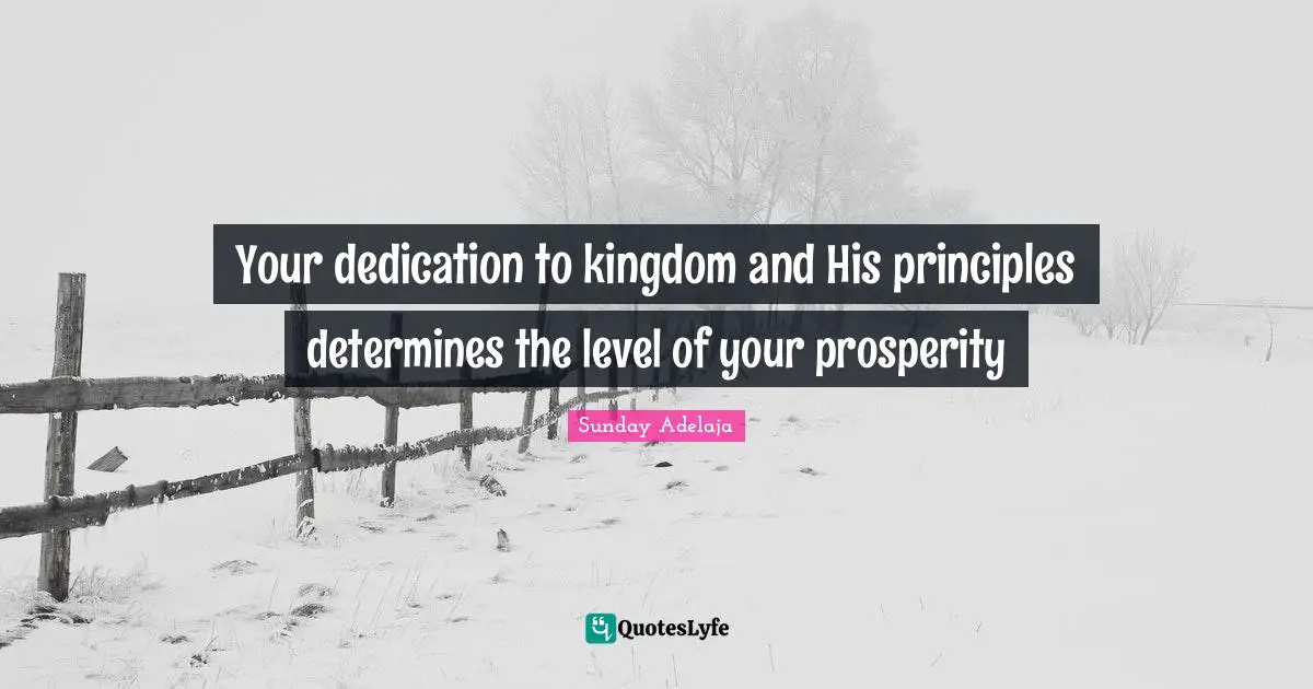 Your dedication to kingdom and His principles determines the level of your prosperity