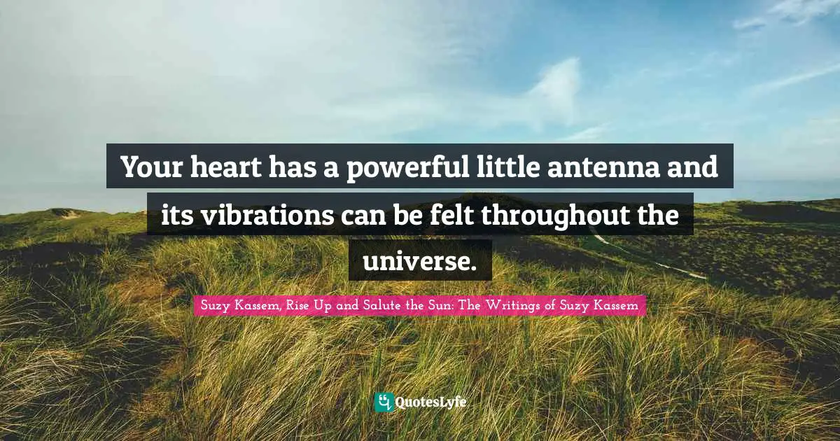 Your heart has a powerful little antenna and its vibrations can be felt throughout the universe.