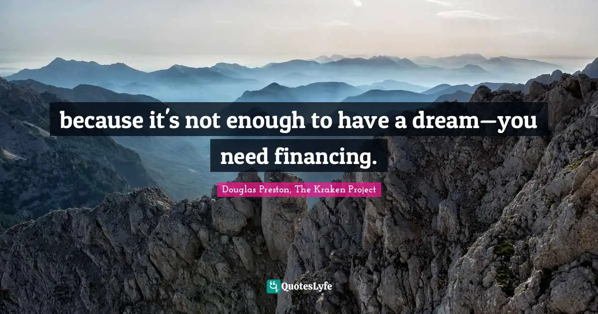 because it's not enough to have a dream—you need financing.