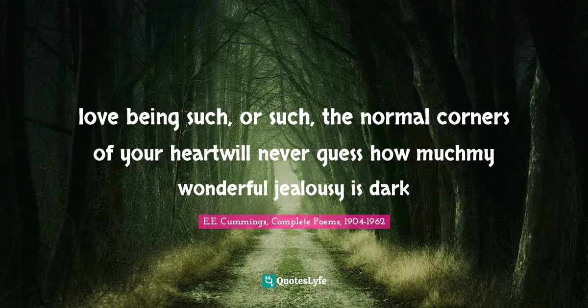 love being such, or such, the normal corners of your heartwill never guess how muchmy wonderful jealousy is dark
