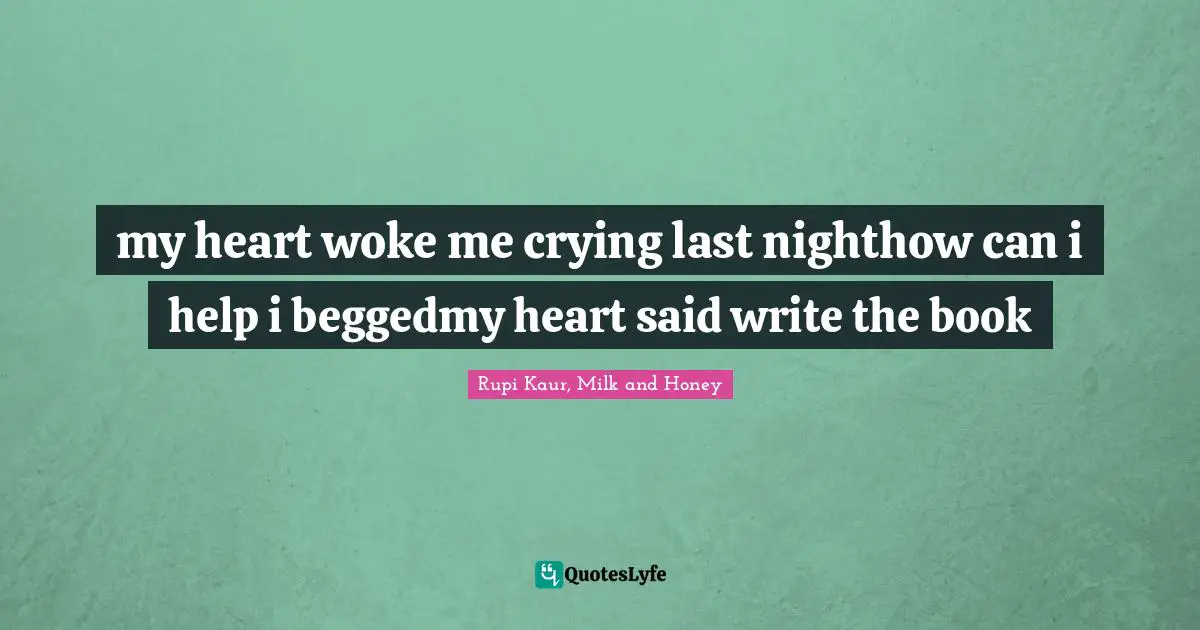 my heart woke me crying last nighthow can i help i beggedmy heart said write the book