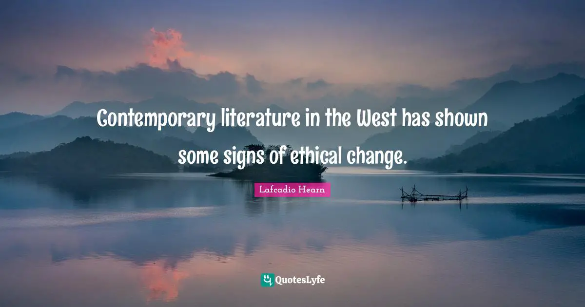 Ethical Quotes: "Contemporary literature in the West has shown some signs of ethical change."
