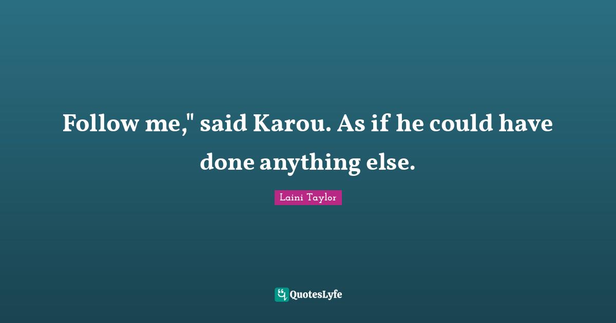 Follow me," said Karou. As if he could have done anything else.