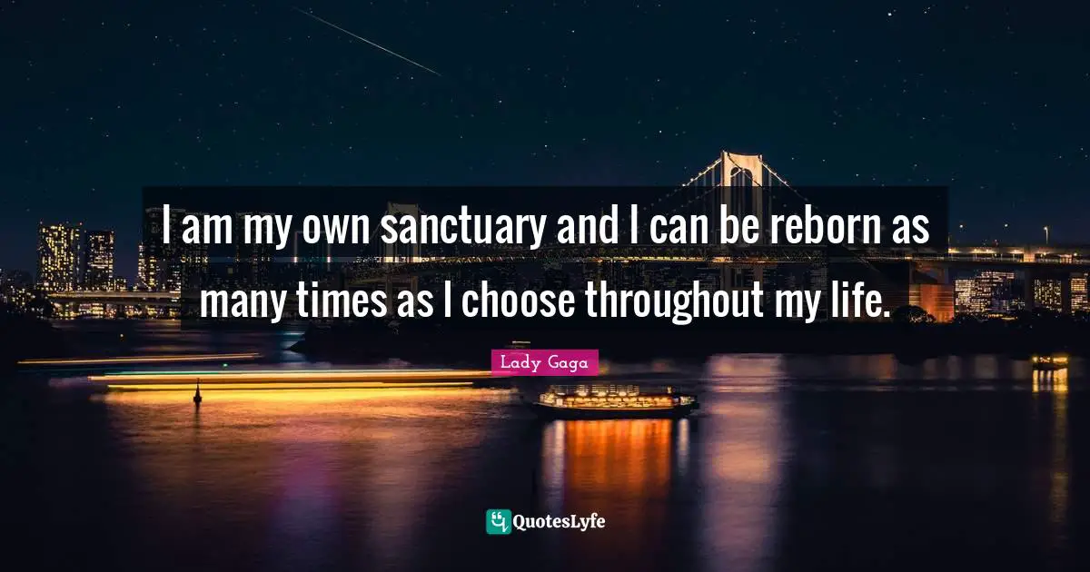 I am my own sanctuary and I can be reborn as many times as I choose throughout my life.