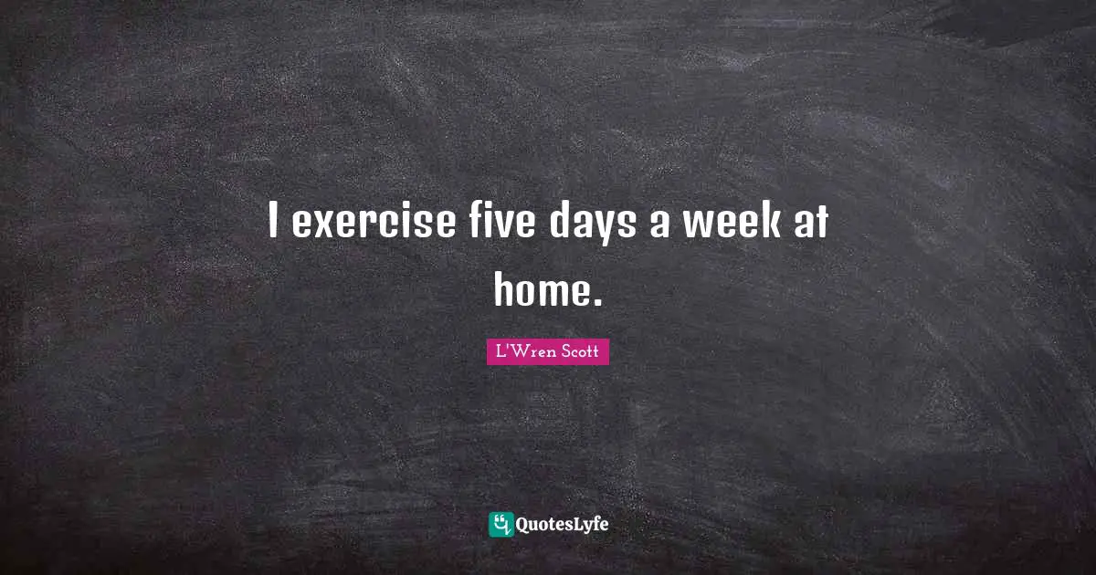 I exercise five days a week at home.