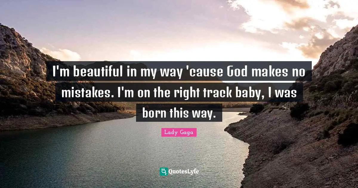 Track Quotes: "I'm beautiful in my way 'cause God makes no mistakes. I'm on the right track baby, I was born this way."