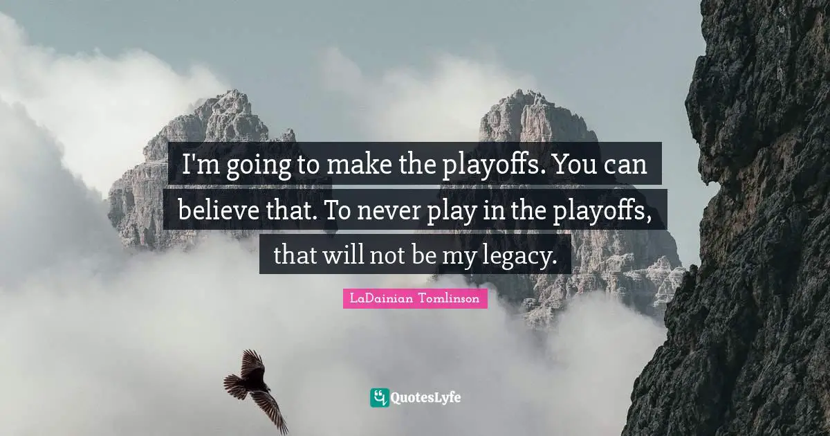 Playoffs Quotes: "I'm going to make the playoffs. You can believe that. To never play in the playoffs, that will not be my legacy."