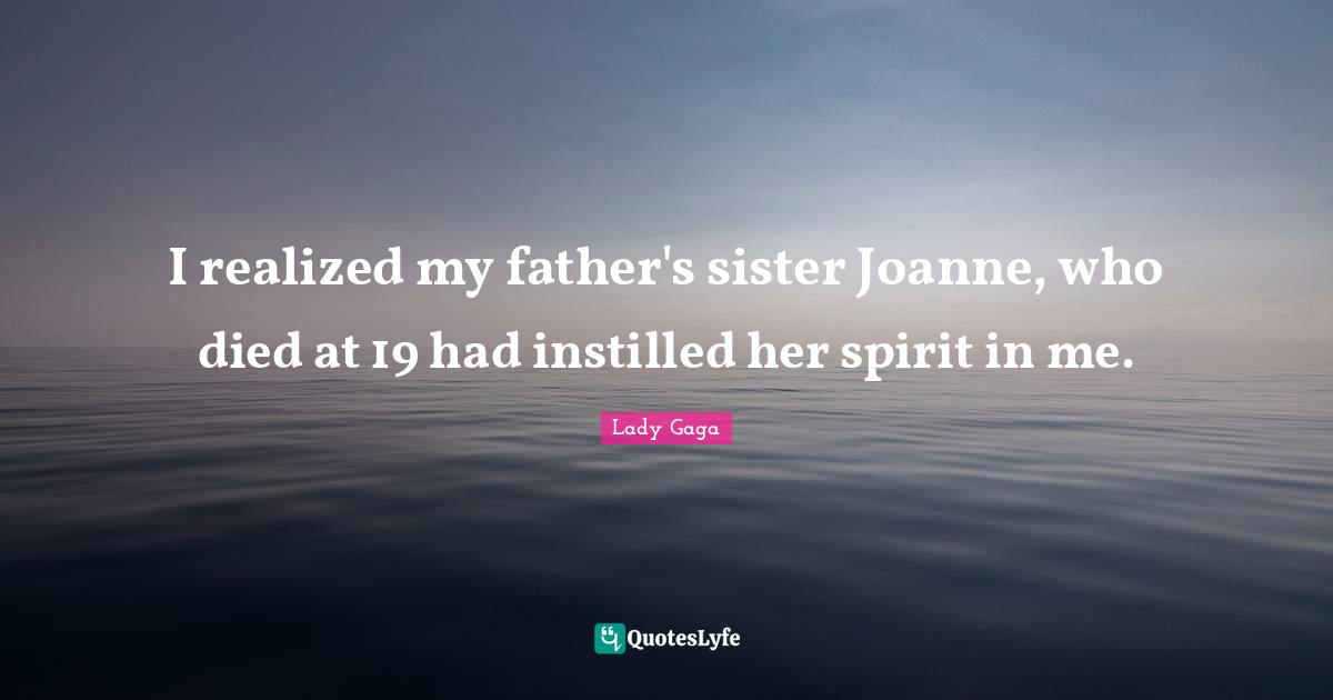 I realized my father's sister Joanne, who died at 19 had instilled her spirit in me.