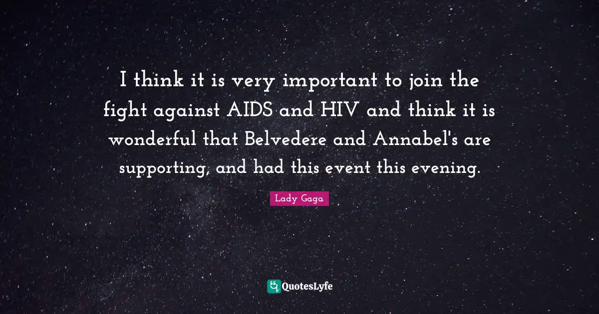 I think it is very important to join the fight against AIDS and HIV and think it is wonderful that Belvedere and Annabel's are supporting, and had this event this evening.