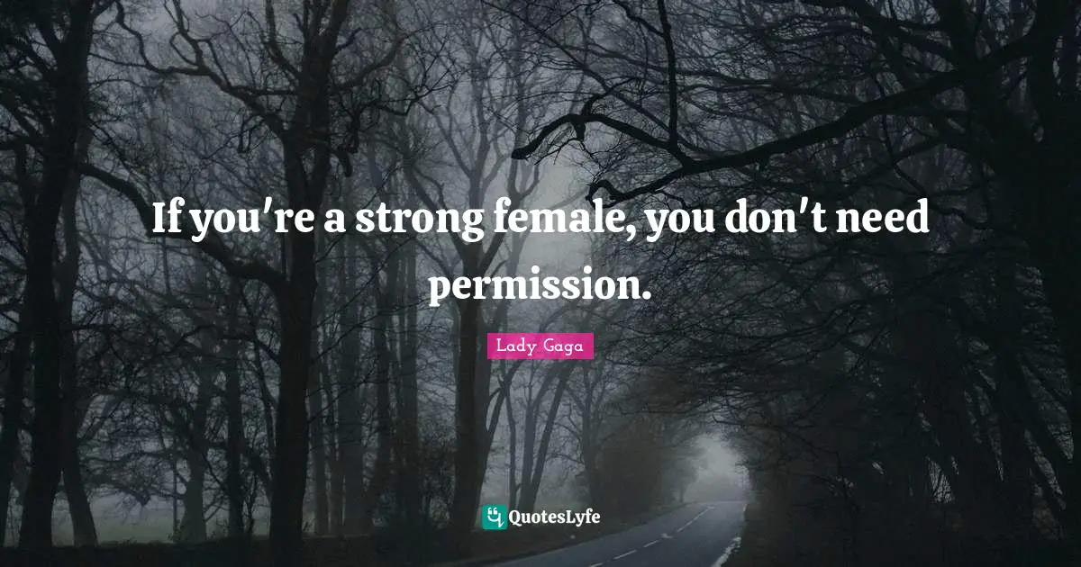 If you're a strong female, you don't need permission.