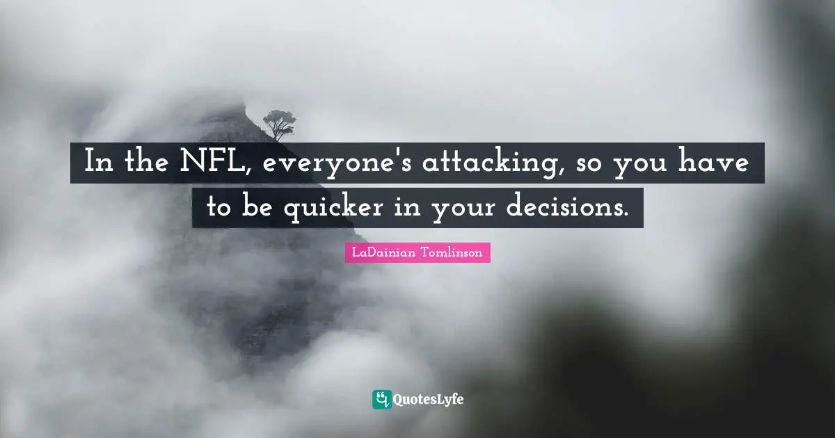 In the NFL, everyone's attacking, so you have to be quicker in your decisions.