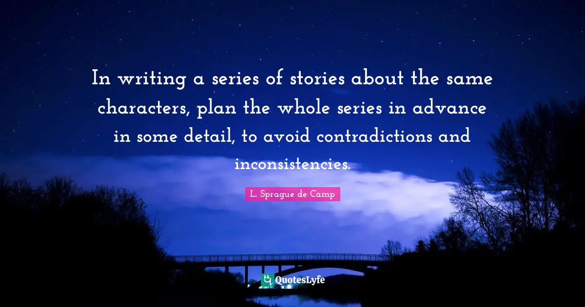 Story Quotes: "In writing a series of stories about the same characters, plan the whole series in advance in some detail, to avoid contradictions and inconsistencies."