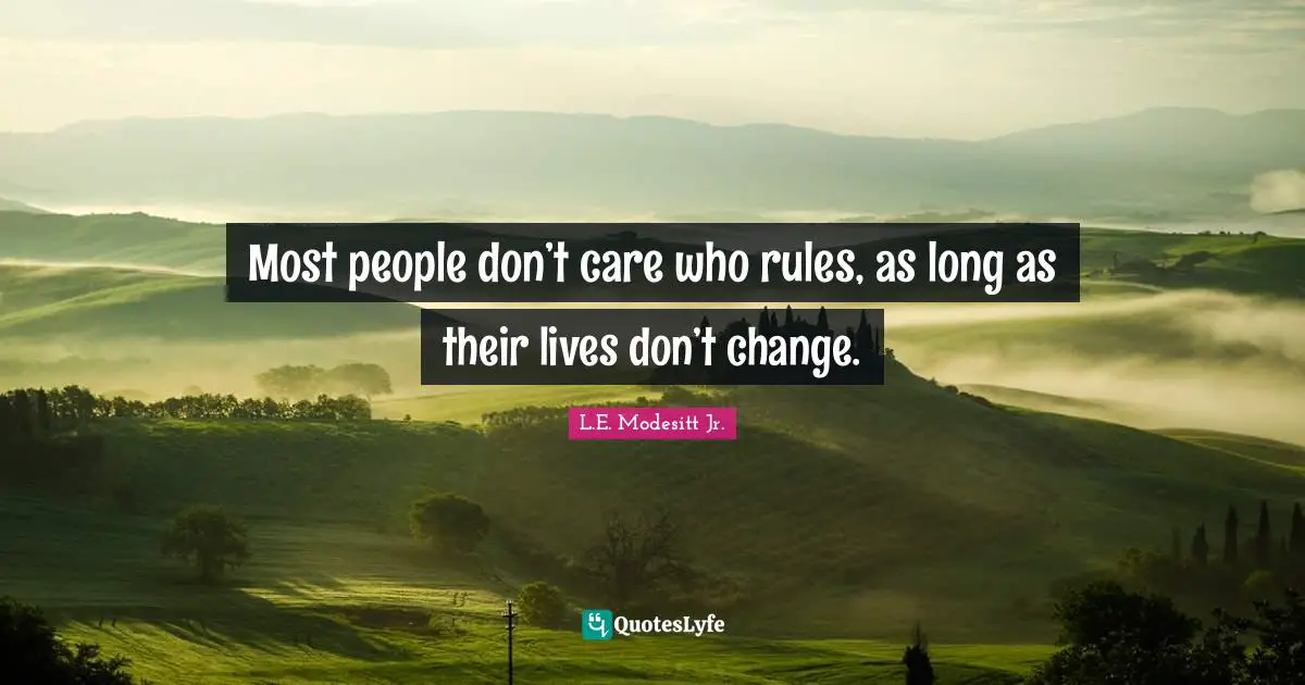Most people don’t care who rules, as long as their lives don’t change.