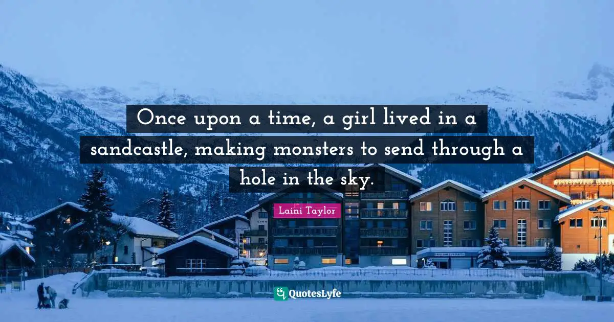 Upon Quotes: "Once upon a time, a girl lived in a sandcastle, making monsters to send through a hole in the sky."