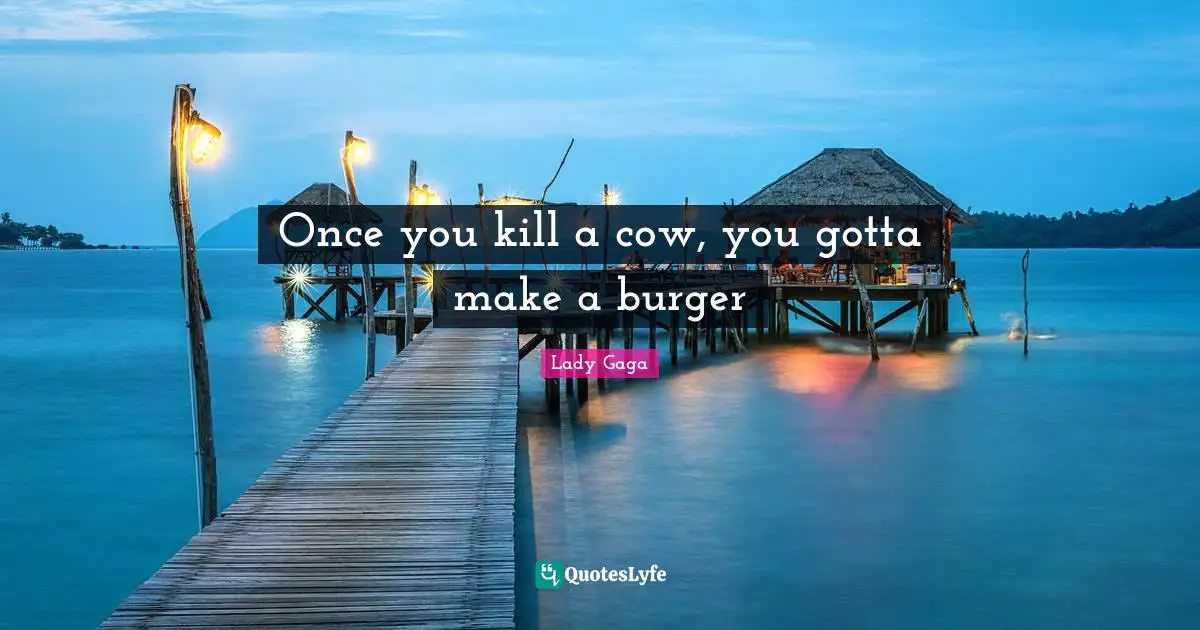 Once you kill a cow, you gotta make a burger