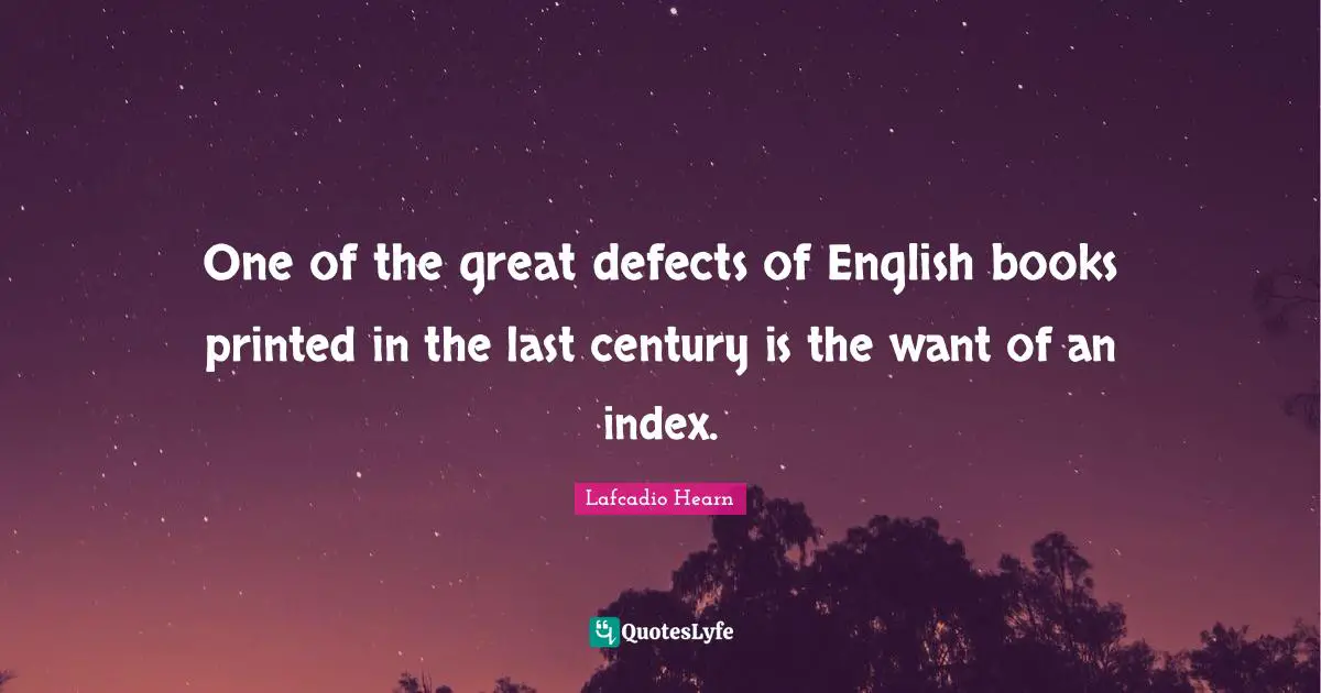 One of the great defects of English books printed in the last century is the want of an index.