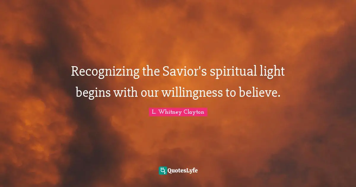 Recognizing the Savior's spiritual light begins with our willingness to believe.
