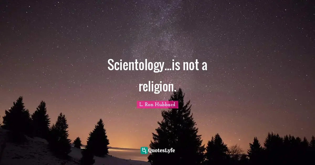 Scientology...is not a religion.