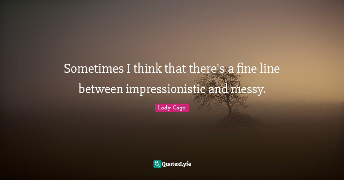 Sometimes I think that there's a fine line between impressionistic and messy.