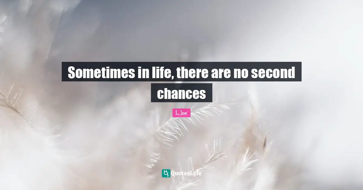 Sometimes in life, there are no second chances