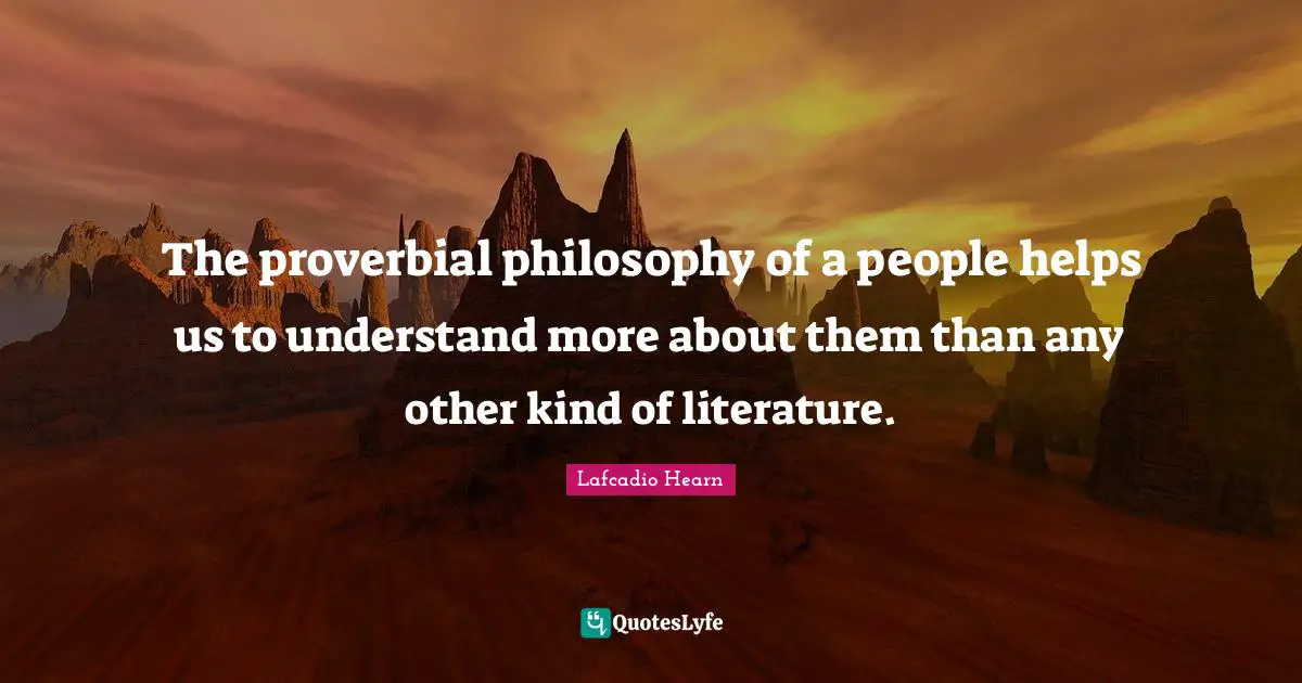 The proverbial philosophy of a people helps us to understand more about them than any other kind of literature.